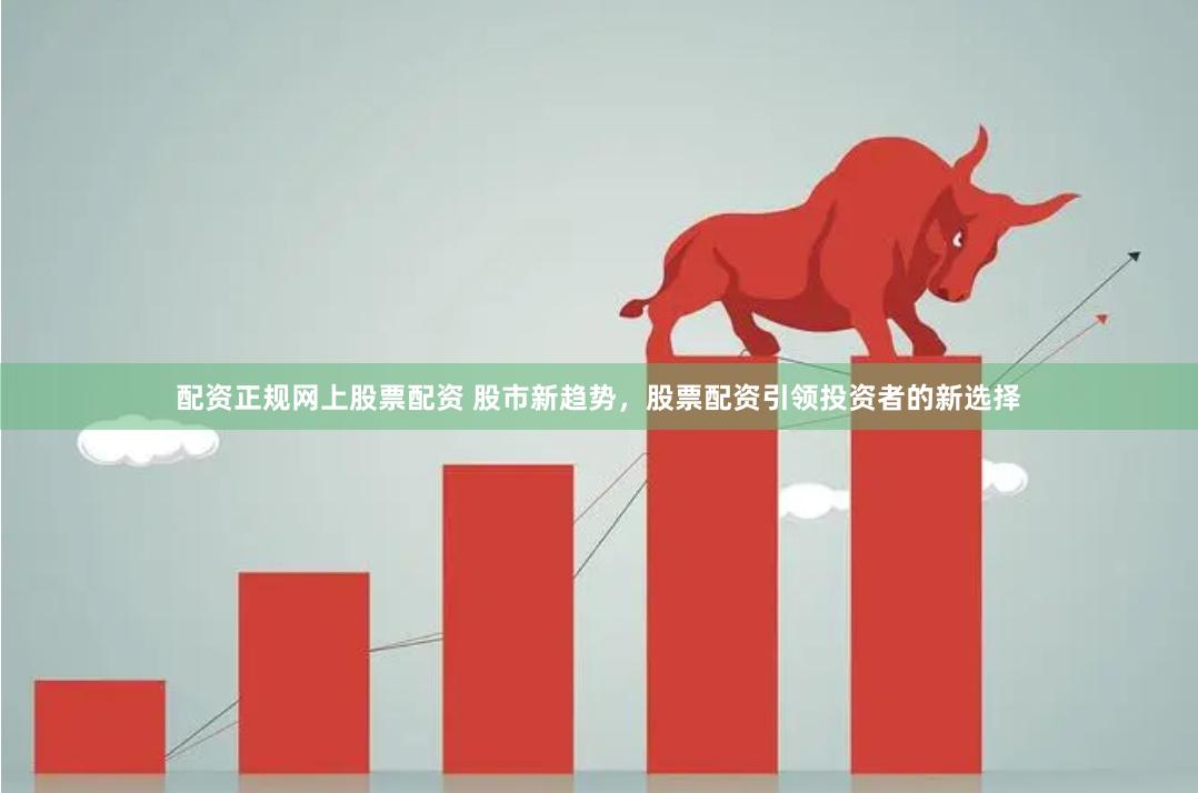 配资正规网上股票配资 股市新趋势，股票配资引领投资者的新选择