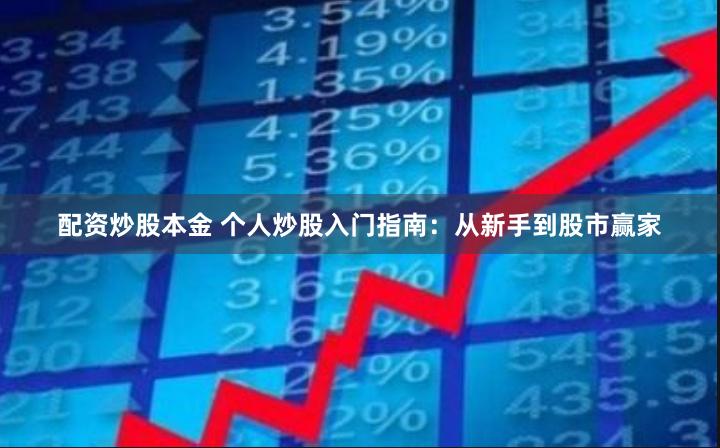 配资炒股本金 个人炒股入门指南：从新手到股市赢家