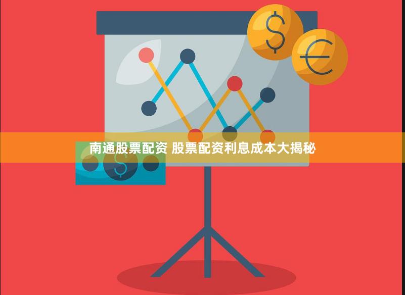南通股票配资 股票配资利息成本大揭秘
